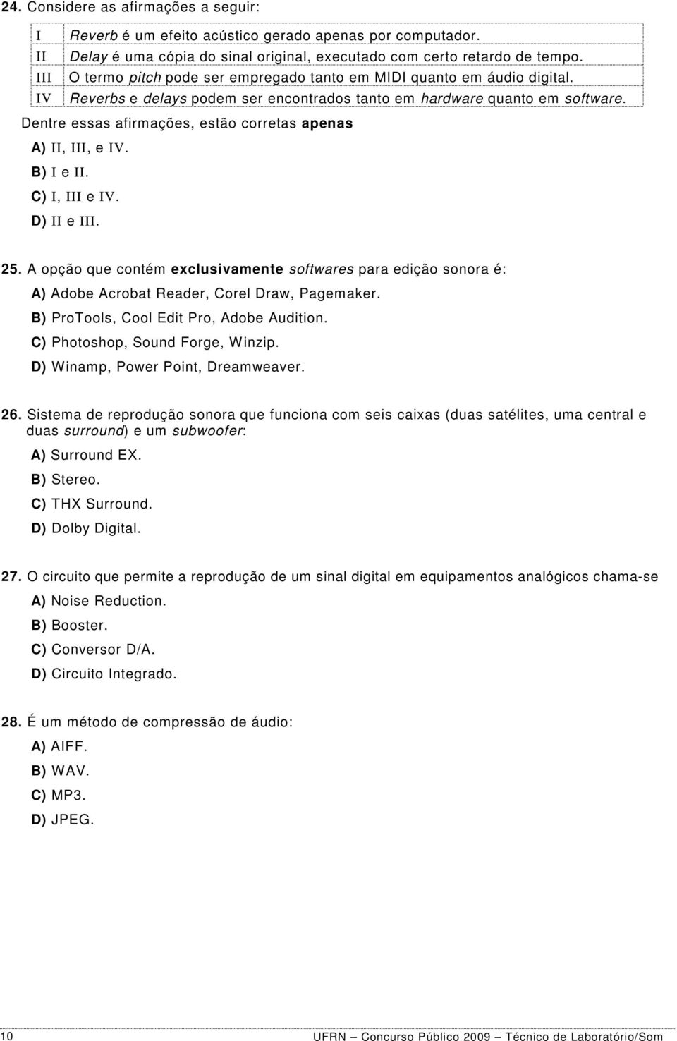 Dentre essas afirmações, estão corretas apenas A),, e V. B) e. C), e V. D) e. 25. A opção que contém exclusivamente softwares para edição sonora é: A) Adobe Acrobat Reader, Corel Draw, Pagemaker.