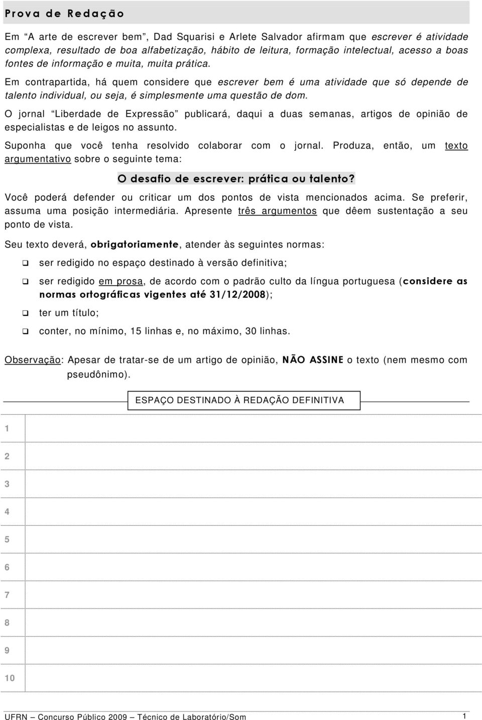 Em contrapartida, há quem considere que escrever bem é uma atividade que só depende de talento individual, ou seja, é simplesmente uma questão de dom.