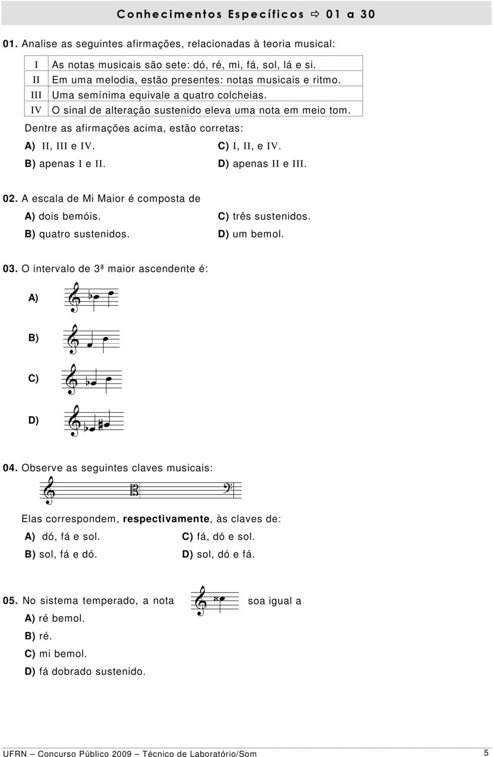 Dentre as afirmações acima, estão corretas: A), e V. C),, e V. B) apenas e. D) apenas e. 02. A escala de Mi Maior é composta de A) dois bemóis. C) três sustenidos. B) quatro sustenidos. D) um bemol.