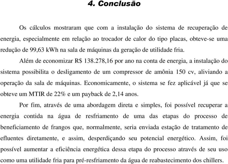 278,16 por ano na conta de energia, a instalação do sistema possibilita o desligamento de um compressor de amônia 150 cv, aliviando a operação da sala de máquinas.