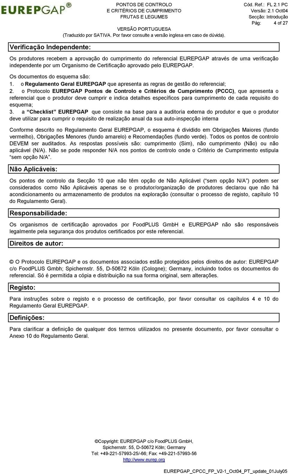 Certificação aprovado pelo EUREPGAP. Os documentos do esquema são: 1. o Regulamento Geral EUREPGAP que apresenta as regras de gestão do referencial; 2.