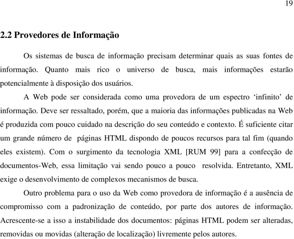 Deve ser ressaltado, porém, que a maioria das informações publicadas na Web é produzida com pouco cuidado na descrição do seu conteúdo e contexto.