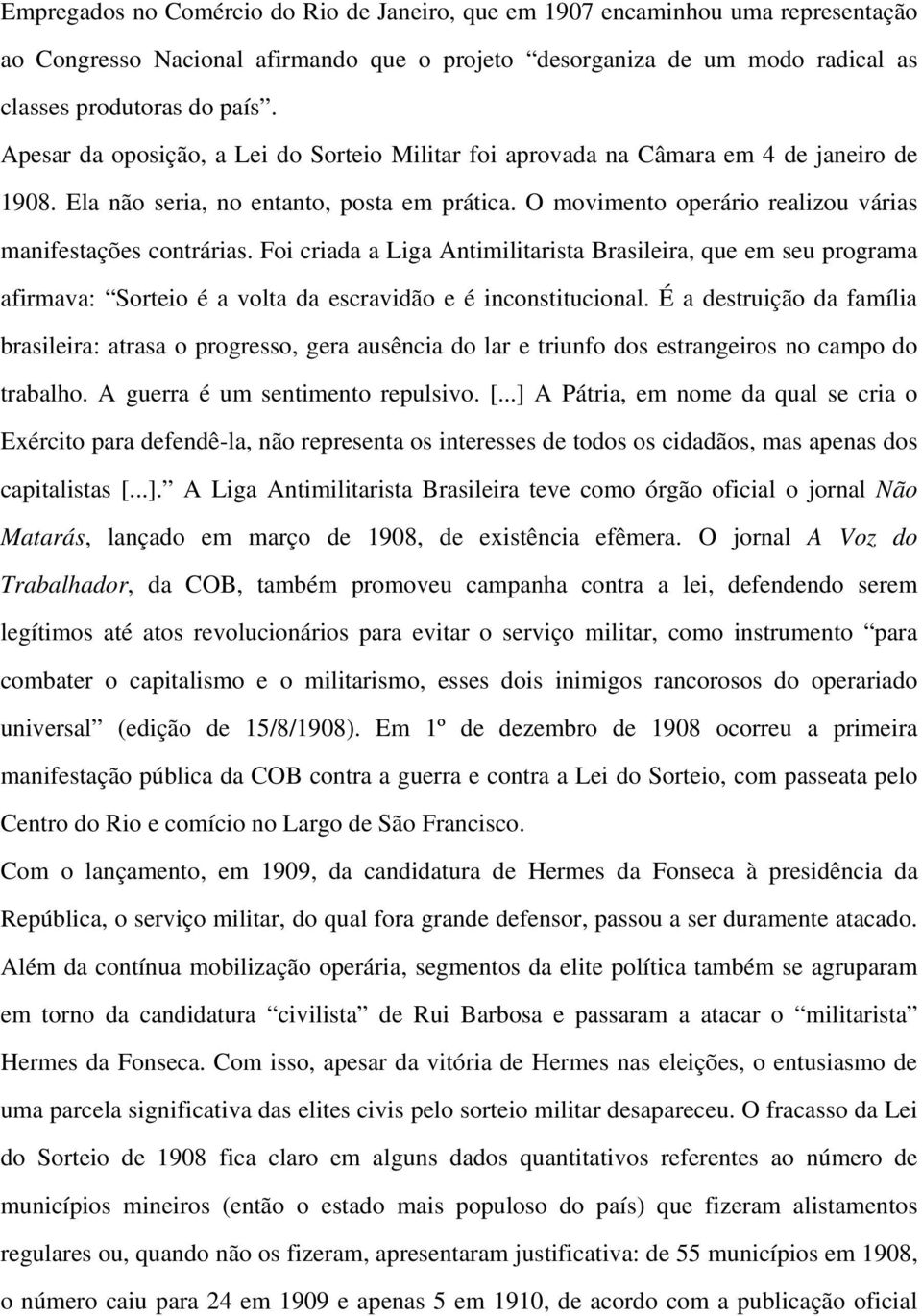 Foi criada a Liga Antimilitarista Brasileira, que em seu programa afirmava: Sorteio é a volta da escravidão e é inconstitucional.