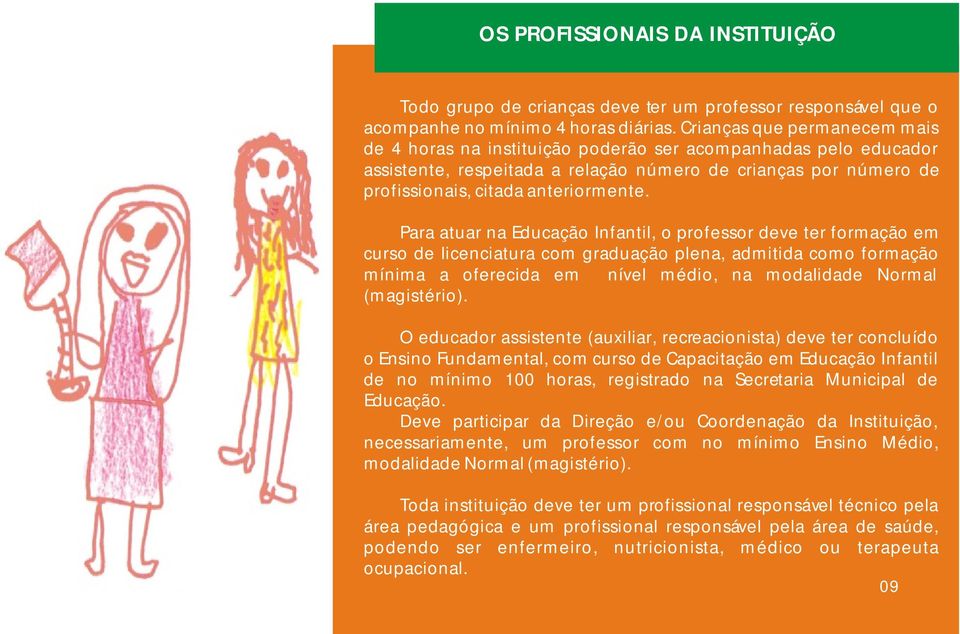 Para atuar na Educação Infantil, o professor deve ter formação em curso de licenciatura com graduação plena, admitida como formação mínima a oferecida em nível médio, na modalidade Normal