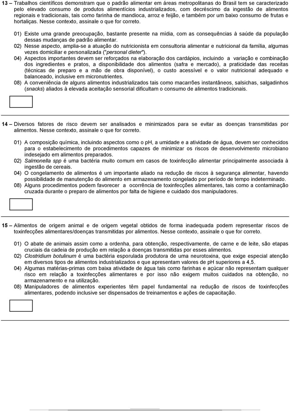 01) Existe uma grande preocupação, bastante presente na mídia, com as consequências à saúde da população dessas mudanças de padrão alimentar.