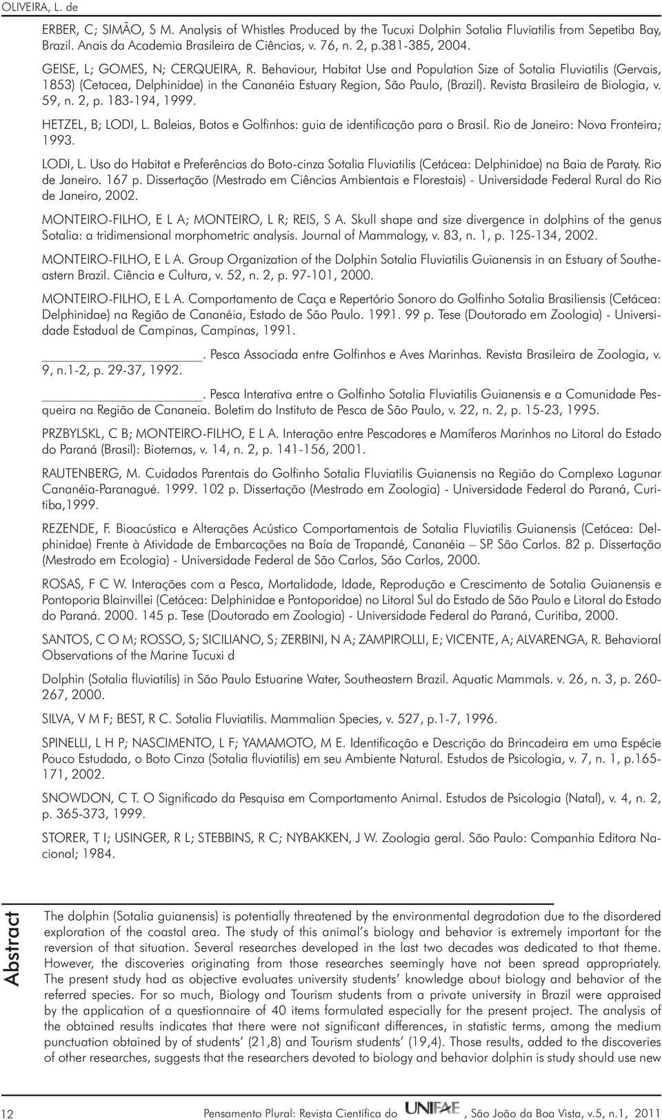 Behaviour, Habitat Use and Population Size of Sotalia Fluviatilis (Gervais, 1853) (Cetacea, Delphinidae) in the Cananéia Estuary Region, São Paulo, (Brazil). Revista Brasileira de Biologia, v. 59, n.