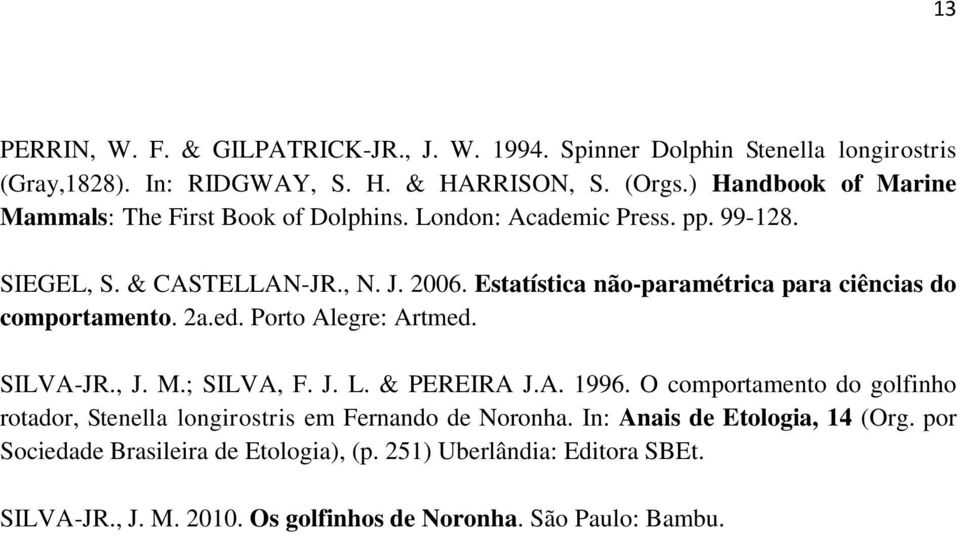 Estatística não-paramétrica para ciências do comportamento. 2a.ed. Porto Alegre: Artmed. SILVA-JR., J. M.; SILVA, F. J. L. & PEREIRA J.A. 1996.