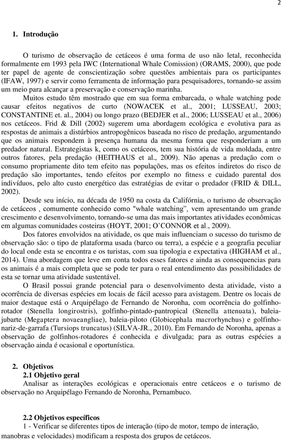 conservação marinha. Muitos estudo têm mostrado que em sua forma embarcada, o whale watching pode causar efeitos negativos de curto (NOWACEK et al., 2001; LUSSEAU, 2003; CONSTANTINE et. al., 2004) ou longo prazo (BEDJER et al.