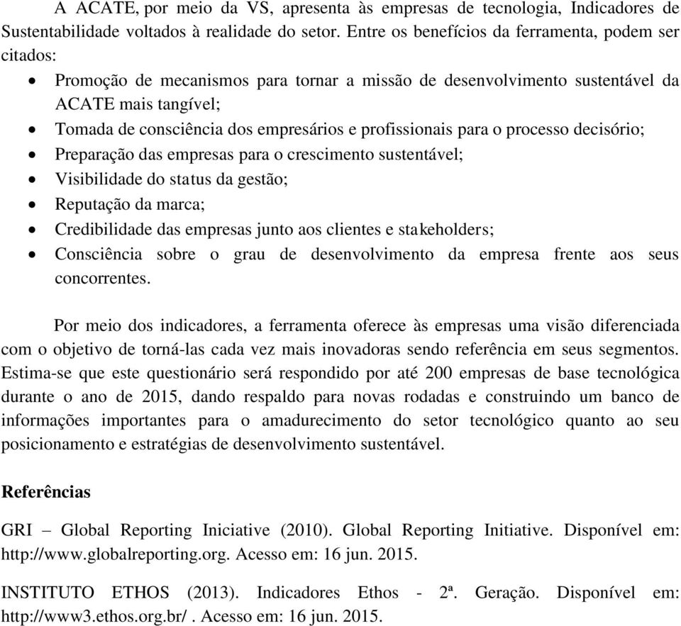 profissionais para o processo decisório; Preparação das empresas para o crescimento sustentável; Visibilidade do status da gestão; Reputação da marca; Credibilidade das empresas junto aos clientes e