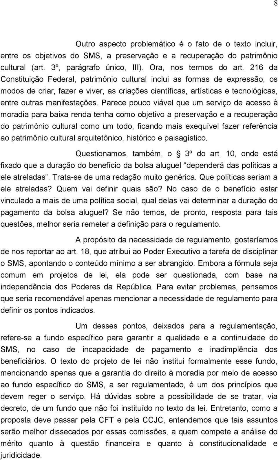 Parece pouco viável que um serviço de acesso à moradia para baixa renda tenha como objetivo a preservação e a recuperação do patrimônio cultural como um todo, ficando mais exequível fazer referência