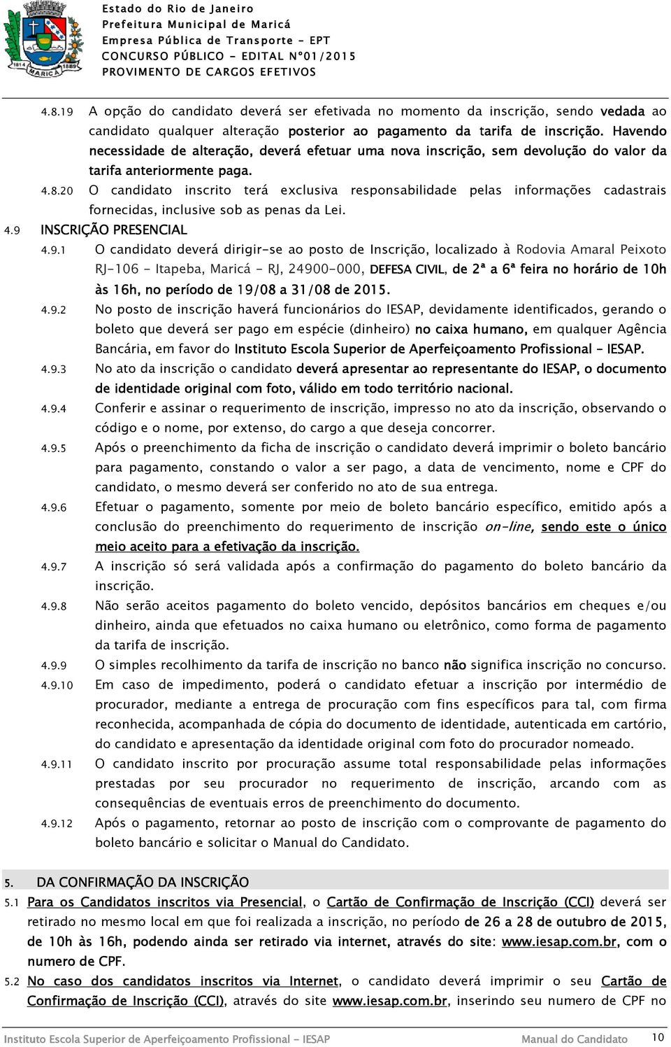 20 O candidato inscrito terá exclusiva responsabilidade pelas informações cadastrais fornecidas, inclusive sob as penas da Lei. 4.9 