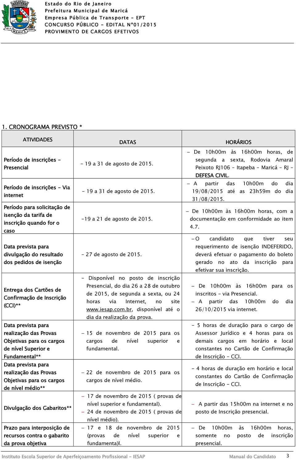 Fundamental** Data prevista para realização das Provas Objetivas para os cargos de nível médio** Divulgação dos Gabaritos** Prazo para interposição de recursos contra o gabarito da prova objetiva