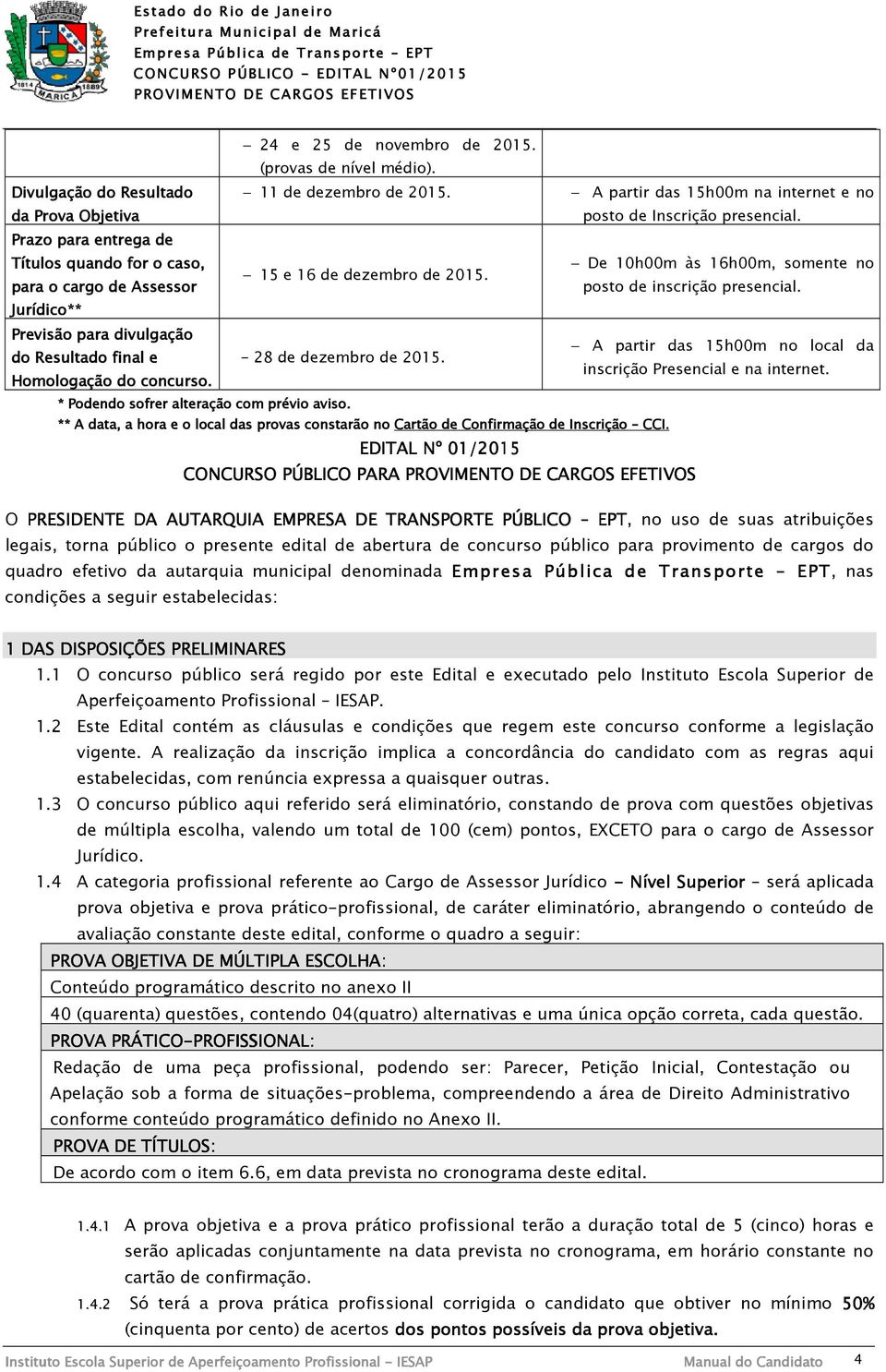 Jurídico** Previsão para divulgação A partir das 15h00m no local da do Resultado final e - 28 de dezembro de 2015. inscrição Presencial e na internet. Homologação do concurso.