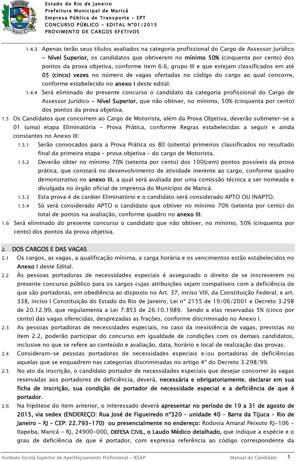 6, grupo III e que estejam classificados em até 05 (cinco cinco) ) vezes no número de vagas ofertadas no código do cargo ao qual concorre, conforme estabelecido no anexo I deste edital. 1.4.