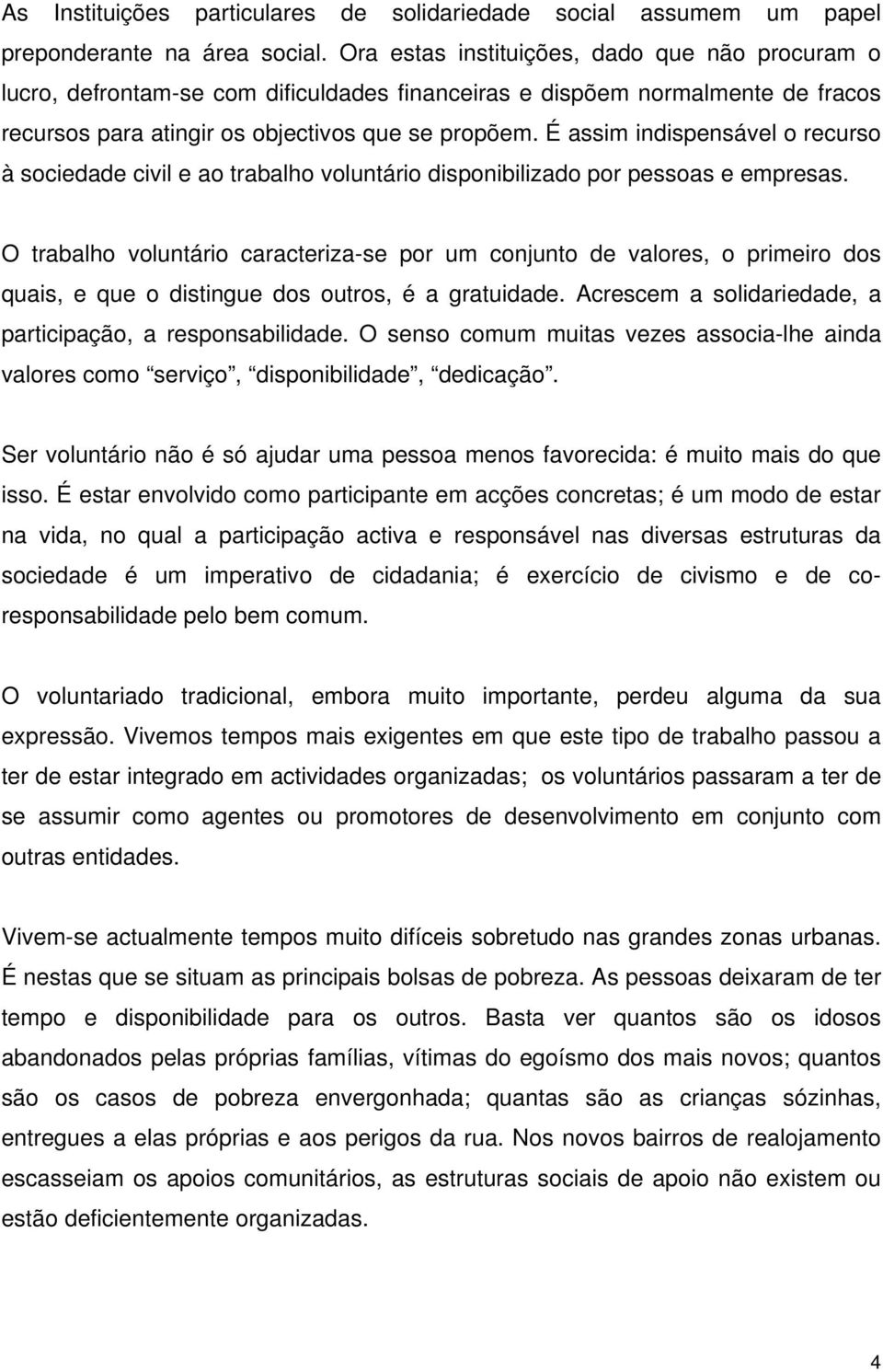 É assim indispensável o recurso à sociedade civil e ao trabalho voluntário disponibilizado por pessoas e empresas.