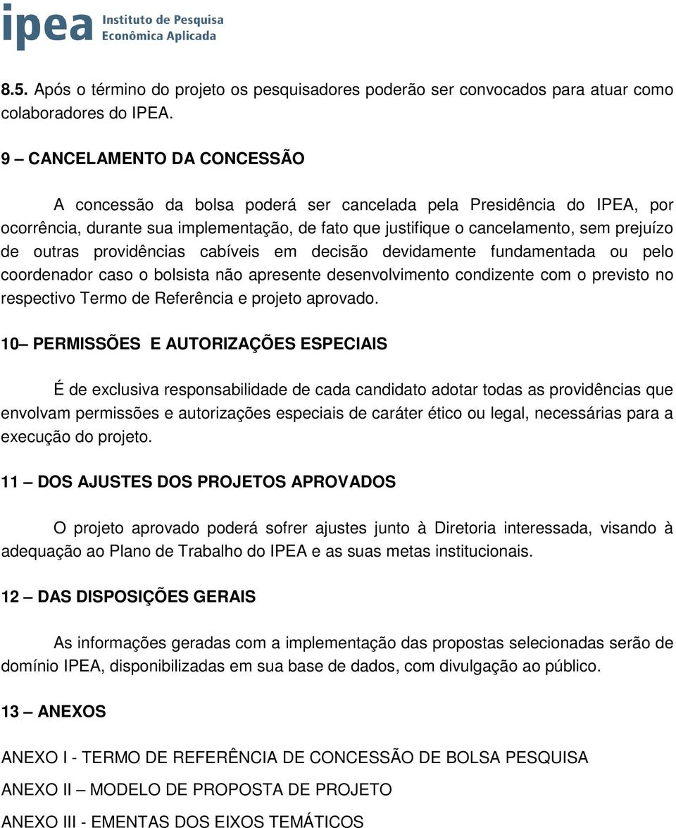 outras providências cabíveis em decisão devidamente fundamentada ou pelo coordenador caso o bolsista não apresente desenvolvimento condizente com o previsto no respectivo Termo de Referência e