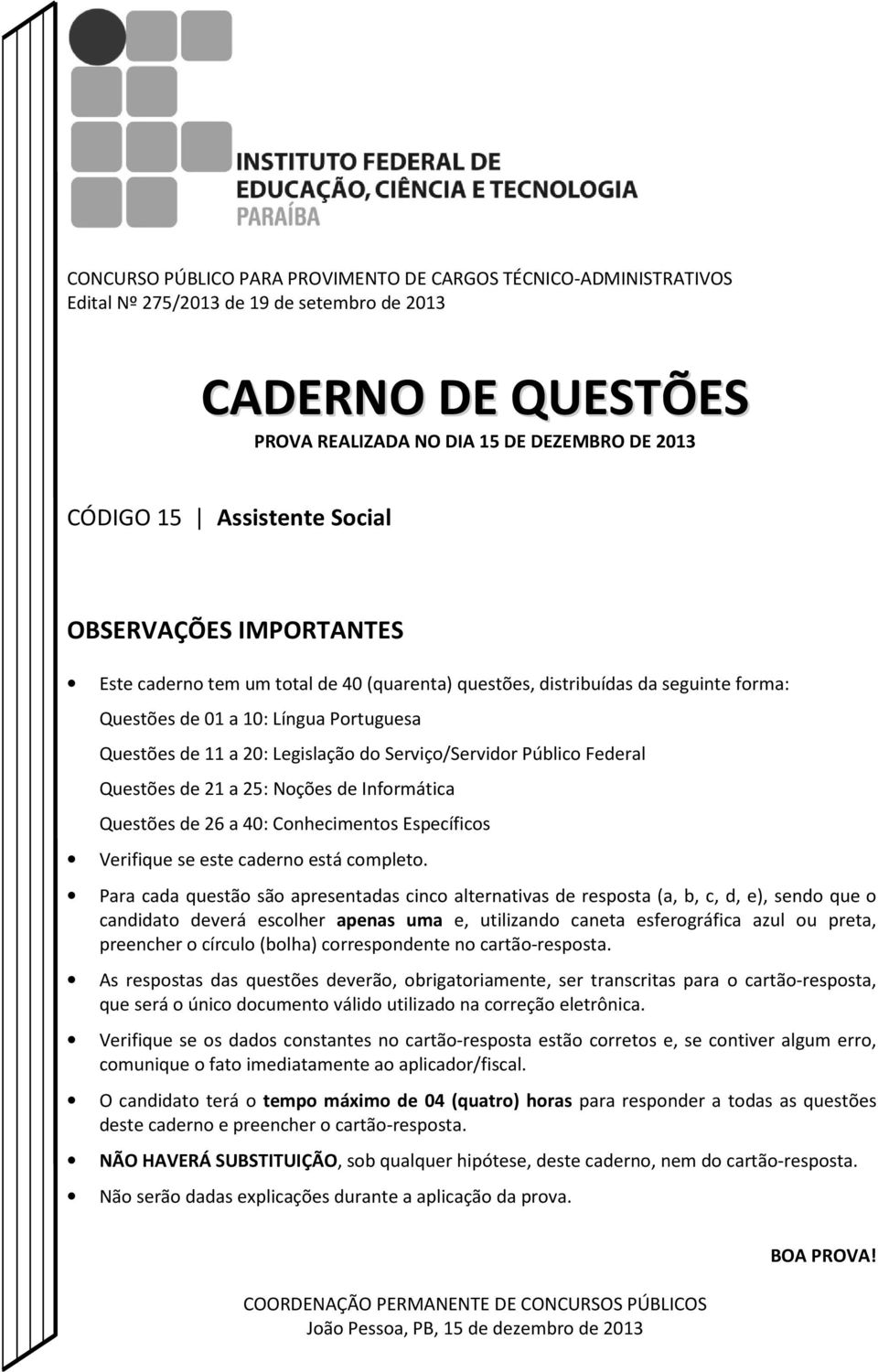 Serviço/Servidor Público Federal Questões de 21 a 25: Noções de Informática Questões de 26 a 40: Conhecimentos Específicos Verifique se este caderno está completo.