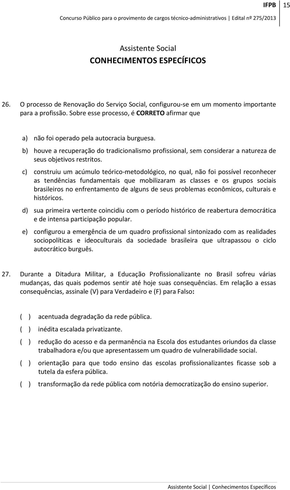 c) construiu um acúmulo teórico-metodológico, no qual, não foi possível reconhecer as tendências fundamentais que mobilizaram as classes e os grupos sociais brasileiros no enfrentamento de alguns de