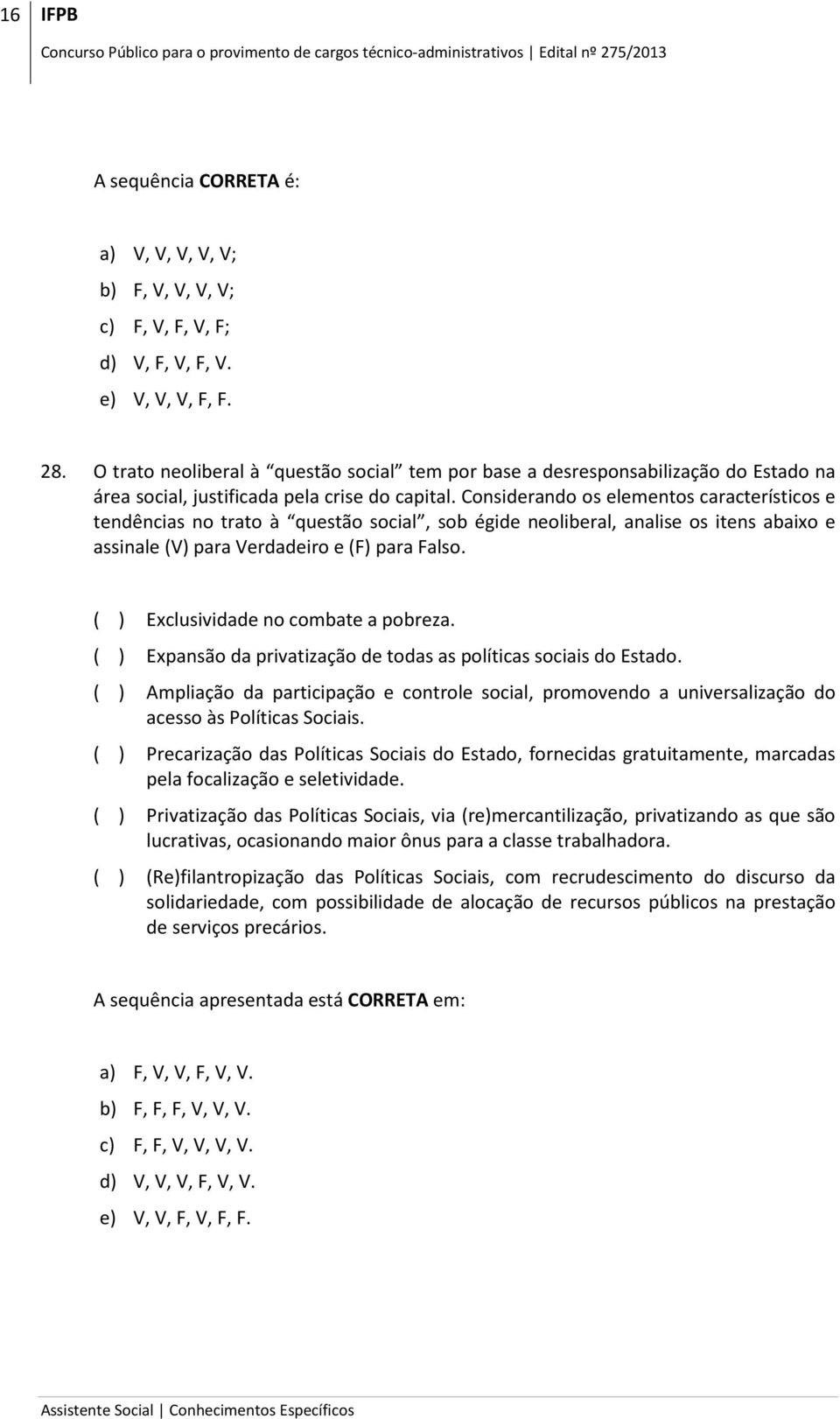 Considerando os elementos característicos e tendências no trato à questão social, sob égide neoliberal, analise os itens abaixo e assinale (V) para Verdadeiro e (F) para Falso.