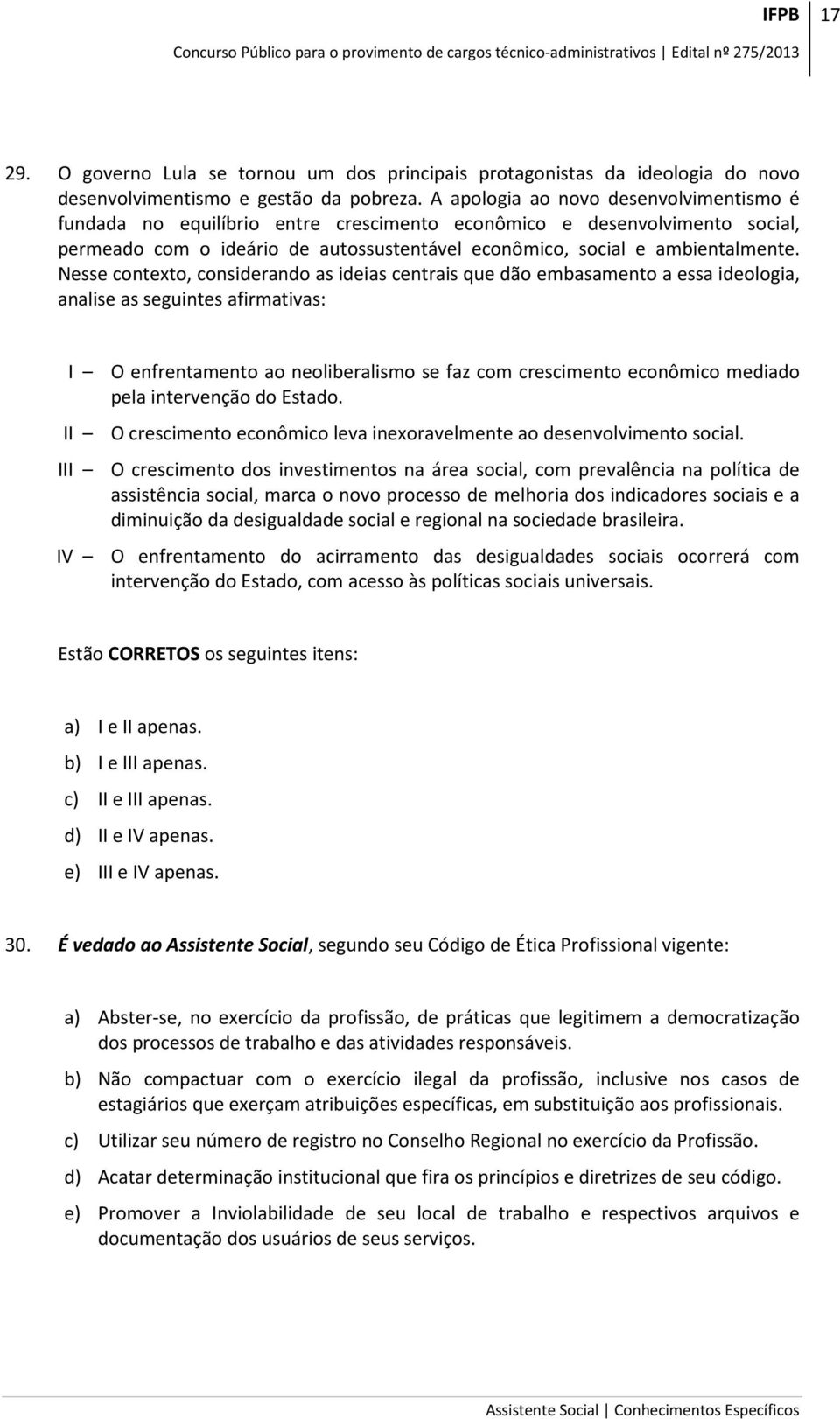 Nesse contexto, considerando as ideias centrais que dão embasamento a essa ideologia, analise as seguintes afirmativas: I O enfrentamento ao neoliberalismo se faz com crescimento econômico mediado