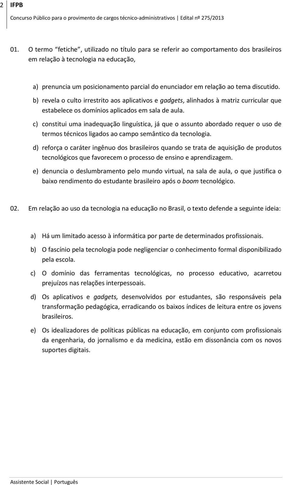 discutido. b) revela o culto irrestrito aos aplicativos e gadgets, alinhados à matriz curricular que estabelece os domínios aplicados em sala de aula.