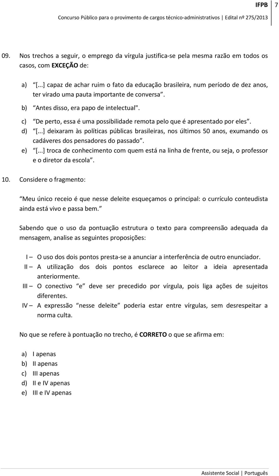 c) De perto, essa é uma possibilidade remota pelo que é apresentado por eles. d) [...] deixaram às políticas públicas brasileiras, nos últimos 50 anos, exumando os cadáveres dos pensadores do passado.