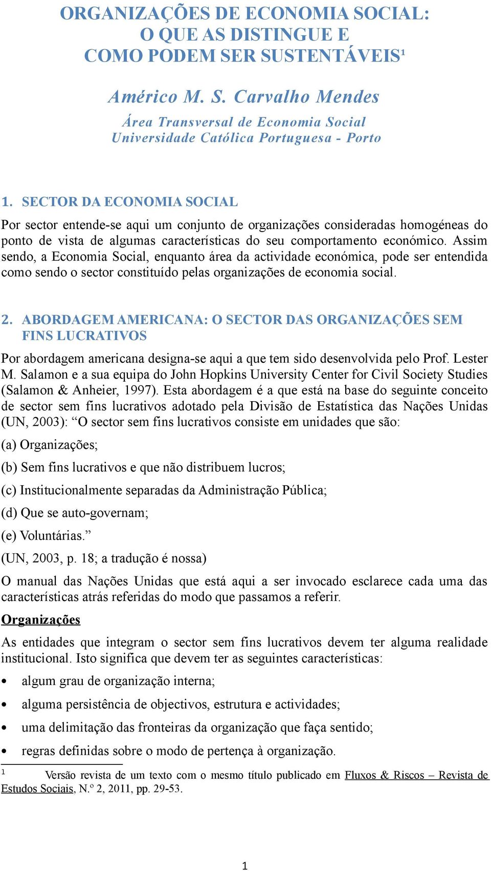 Assim send, a Ecnmia Scial, enquant área da actividade ecnómica, pde ser entendida cm send sectr cnstituíd pelas rganizações de ecnmia scial. 2.