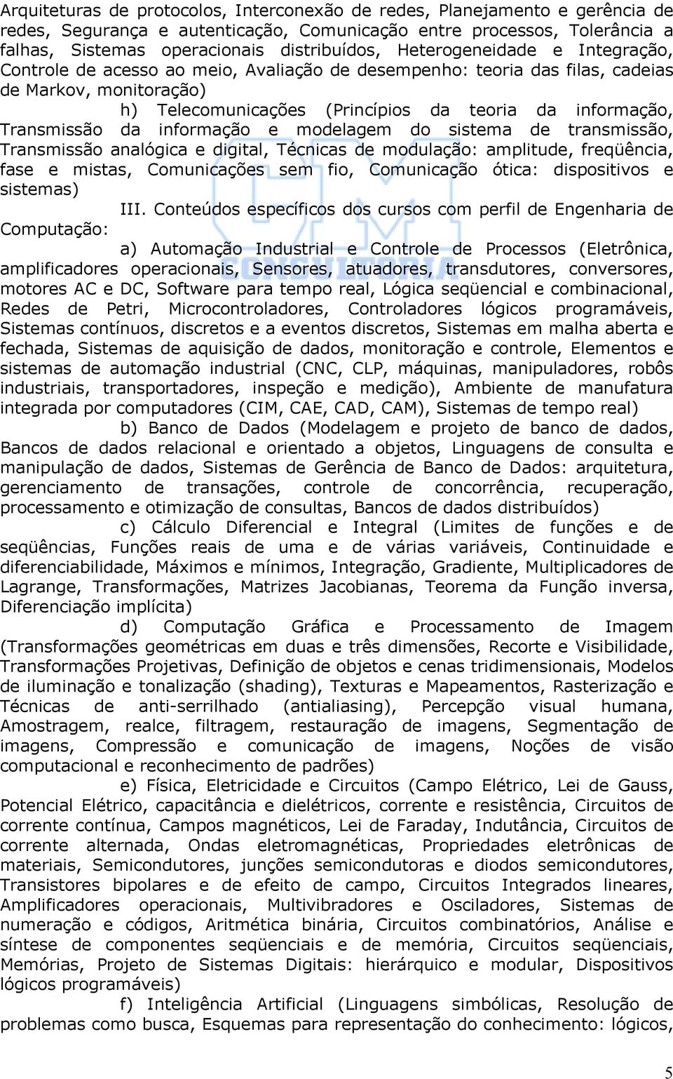 Transmissão da informação e modelagem do sistema de transmissão, Transmissão analógica e digital, Técnicas de modulação: amplitude, freqüência, fase e mistas, Comunicações sem fio, Comunicação ótica: