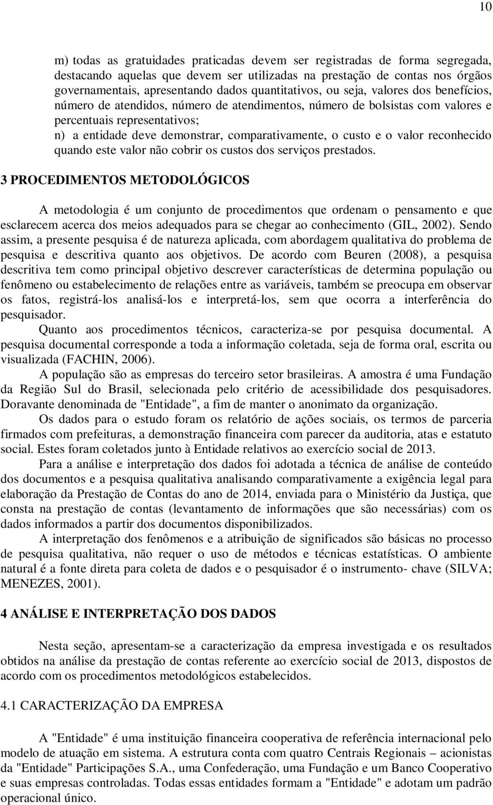 comparativamente, o custo e o valor reconhecido quando este valor não cobrir os custos dos serviços prestados.