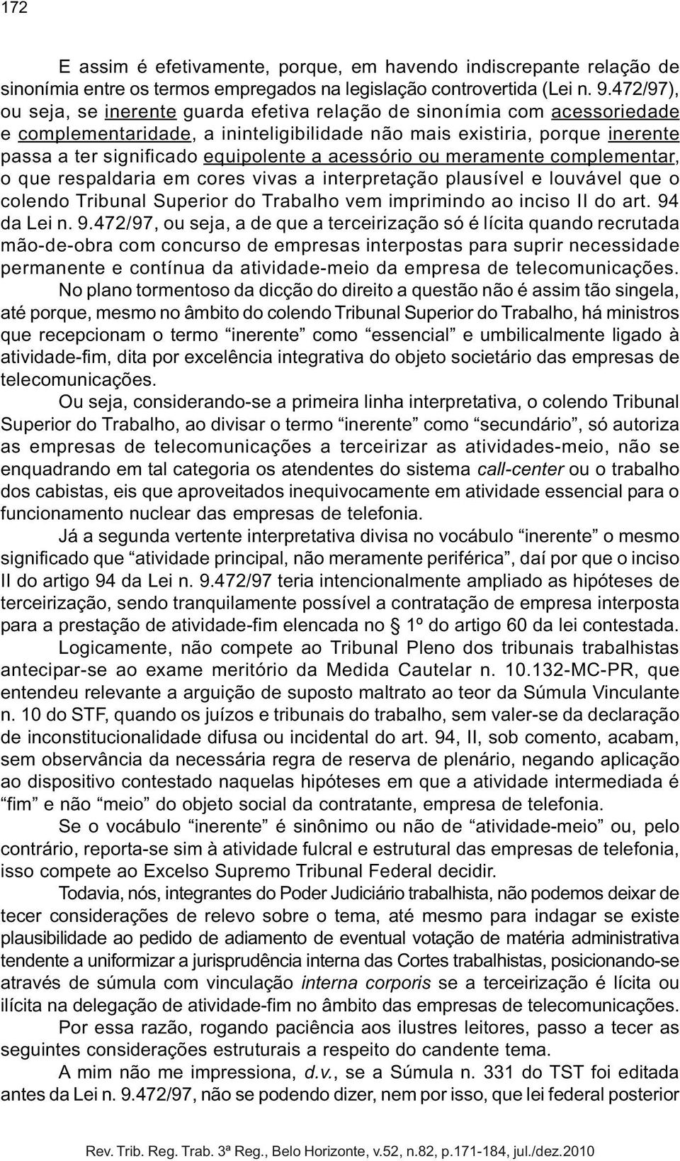 acessório ou meramente complementar, o que respaldaria em cores vivas a interpretação plausível e louvável que o colendo Tribunal Superior do Trabalho vem imprimindo ao inciso II do art. 94 da Lei n.