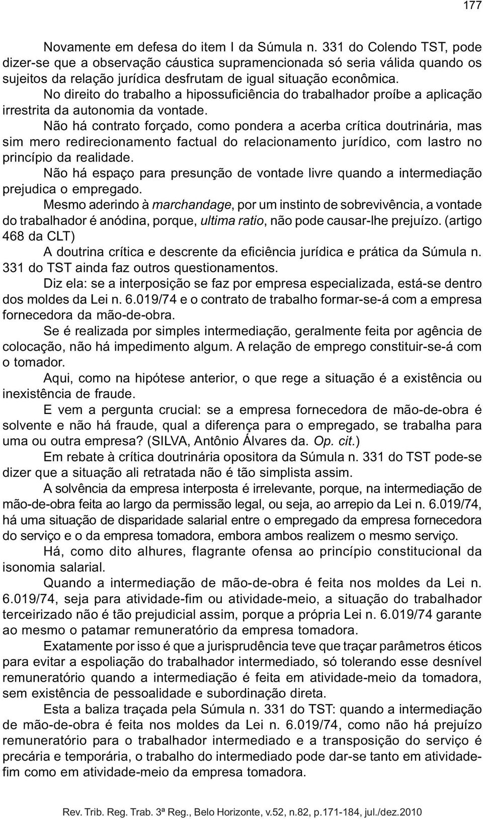 No direito do trabalho a hipossuficiência do trabalhador proíbe a aplicação irrestrita da autonomia da vontade.