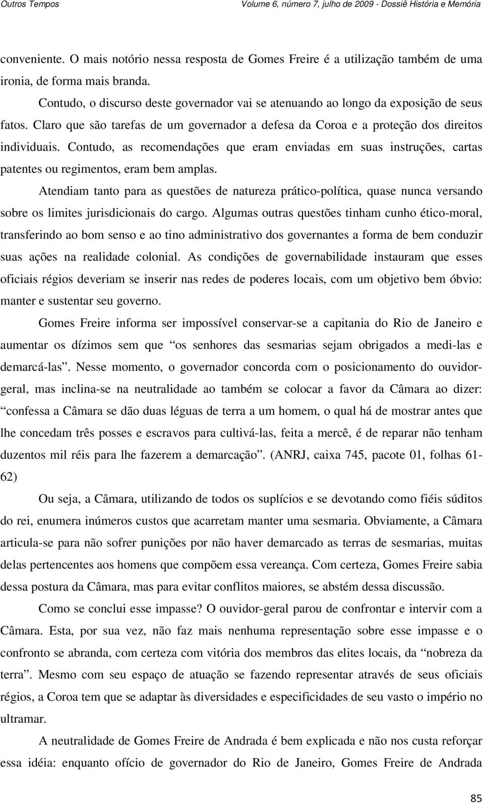 Contudo, as recomendações que eram enviadas em suas instruções, cartas patentes ou regimentos, eram bem amplas.