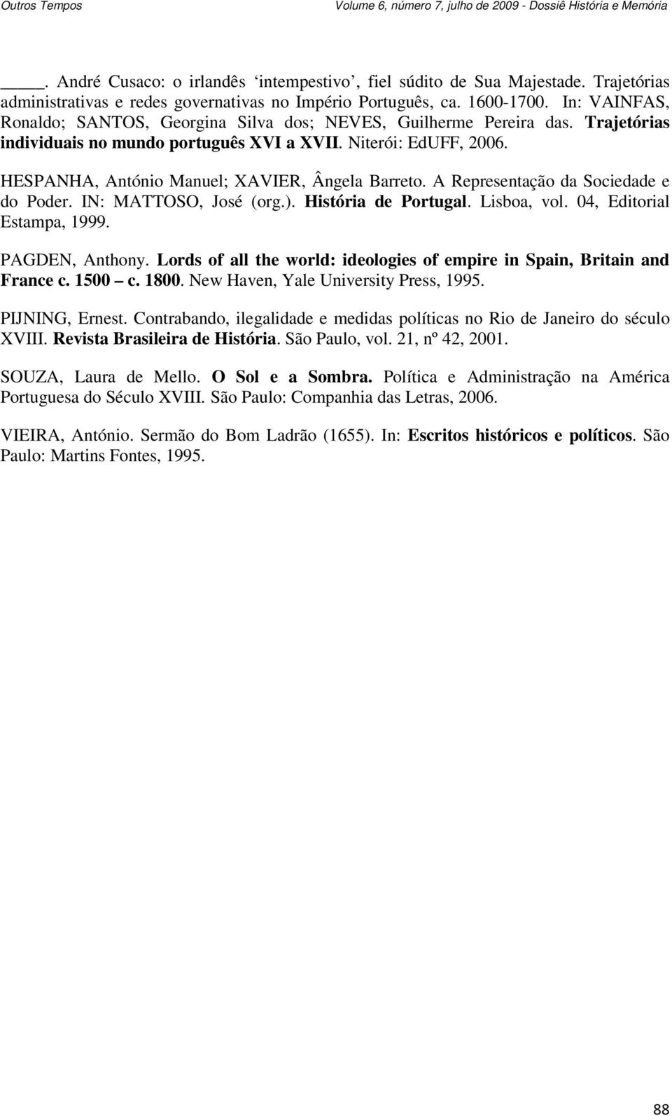 HESPANHA, António Manuel; XAVIER, Ângela Barreto. A Representação da Sociedade e do Poder. IN: MATTOSO, José (org.). História de Portugal. Lisboa, vol. 04, Editorial Estampa, 1999. PAGDEN, Anthony.