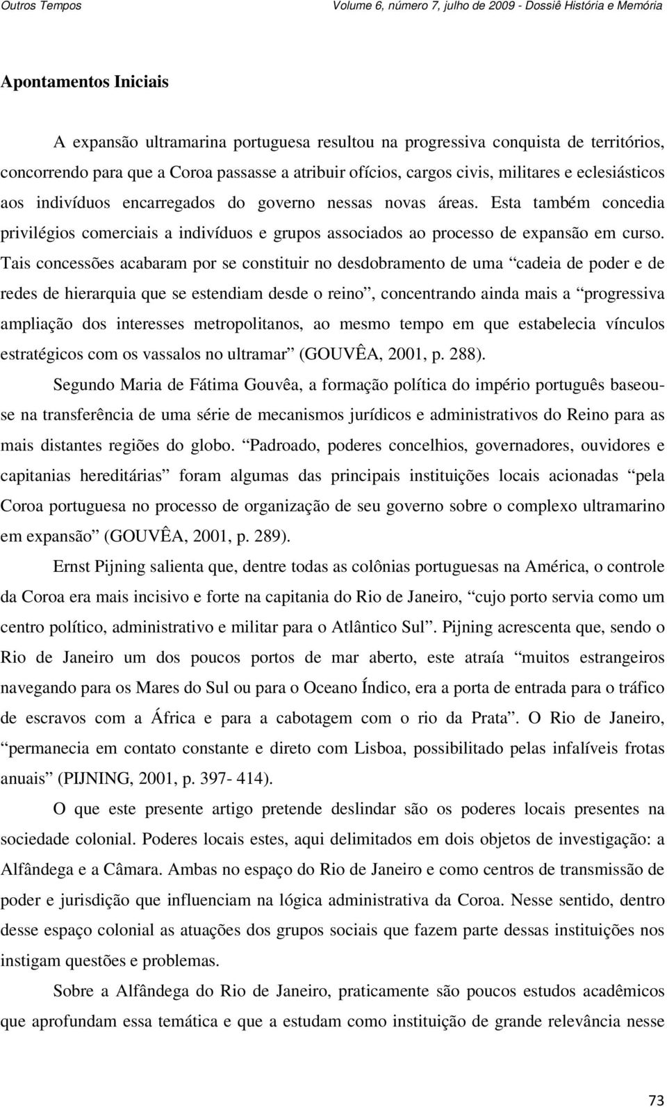 Tais concessões acabaram por se constituir no desdobramento de uma cadeia de poder e de redes de hierarquia que se estendiam desde o reino, concentrando ainda mais a progressiva ampliação dos