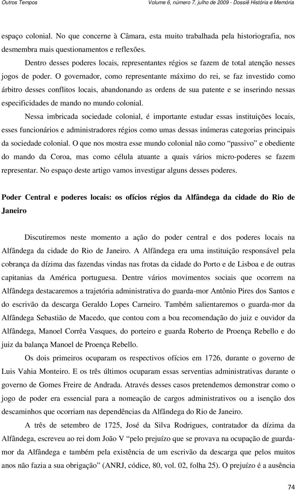 O governador, como representante máximo do rei, se faz investido como árbitro desses conflitos locais, abandonando as ordens de sua patente e se inserindo nessas especificidades de mando no mundo