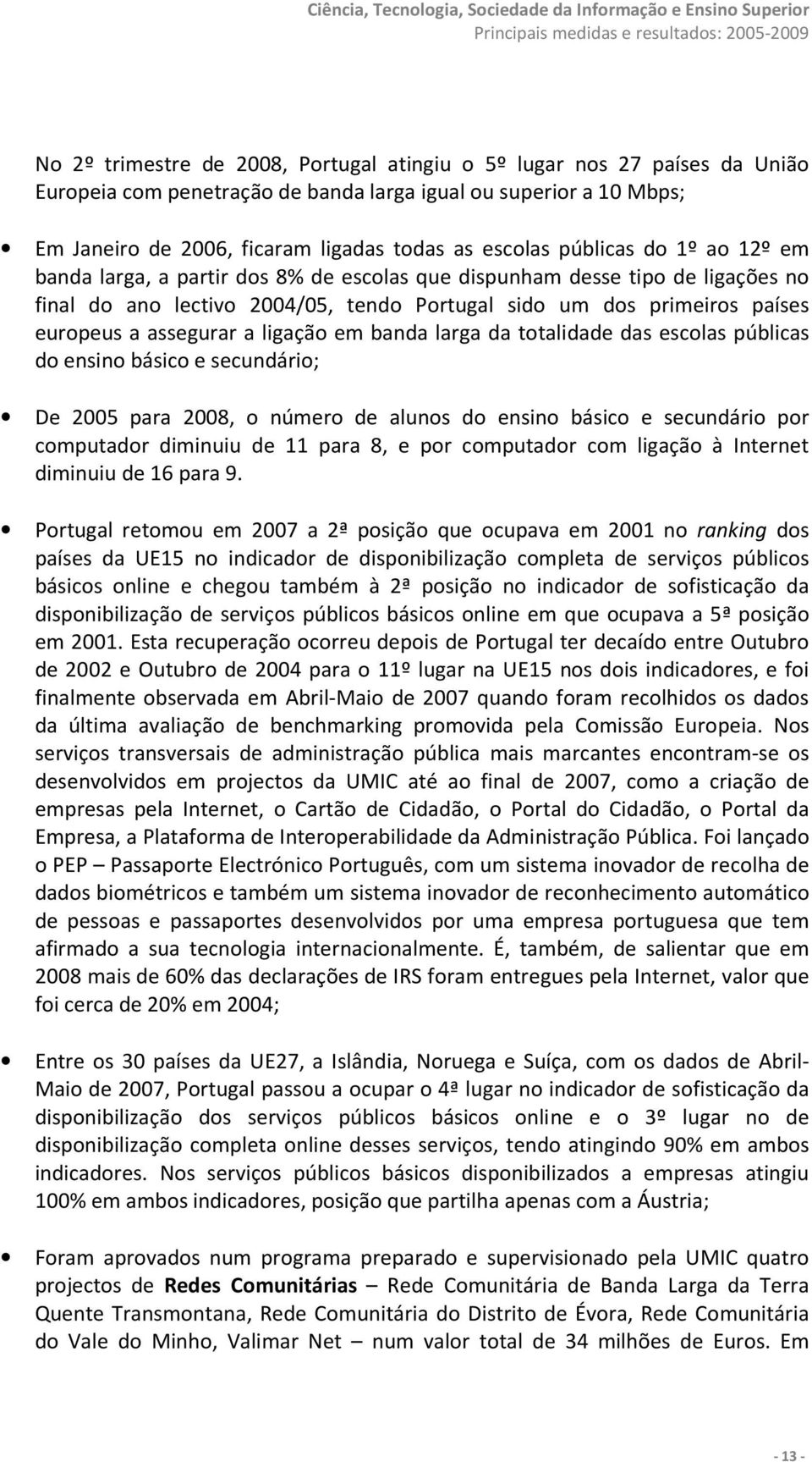 a ligação em banda larga da totalidade das escolas públicas do ensino básico e secundário; De 2005 para 2008, o número de alunos do ensino básico e secundário por computador diminuiu de 11 para 8, e