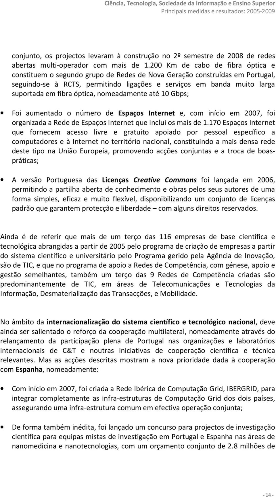 fibra óptica, nomeadamente até 10 Gbps; Foi aumentado o número de Espaços Internet e, com início em 2007, foi organizada a Rede de Espaços Internet que inclui os mais de 1.