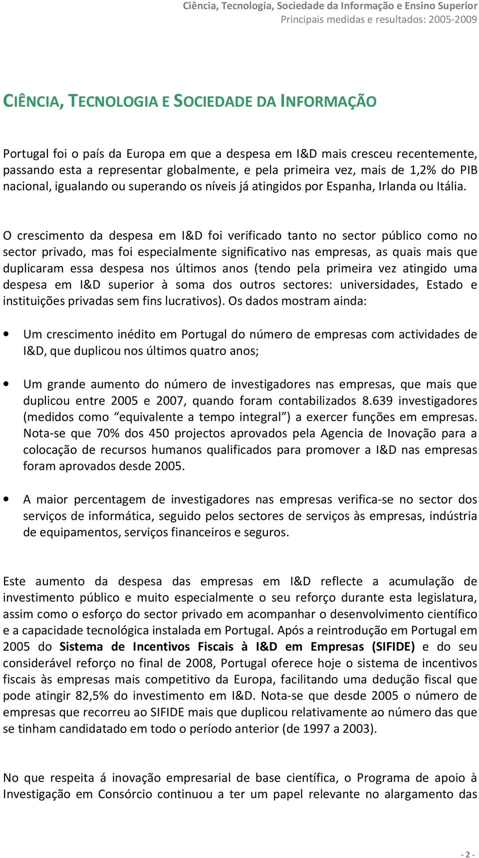 O crescimento da despesa em I&D foi verificado tanto no sector público como no sector privado, mas foi especialmente significativo nas empresas, as quais mais que duplicaram essa despesa nos últimos