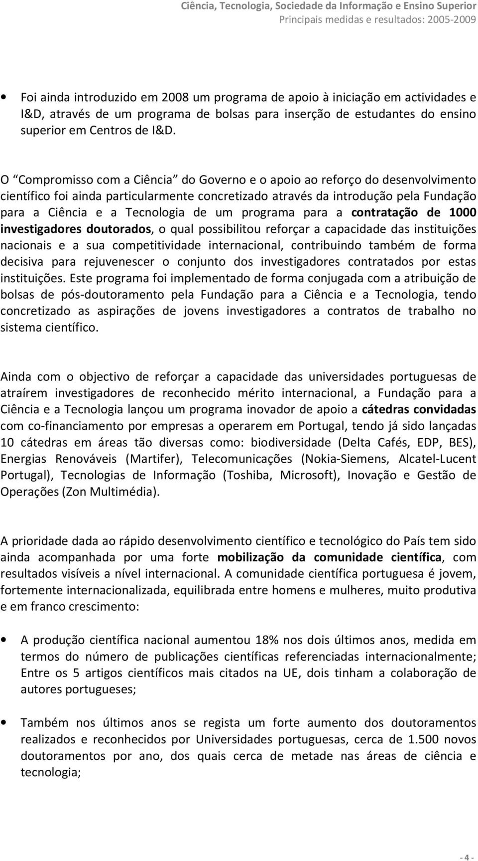 um programa para a contratação de 1000 investigadores doutorados, o qual possibilitou reforçar a capacidade das instituições nacionais e a sua competitividade internacional, contribuindo também de