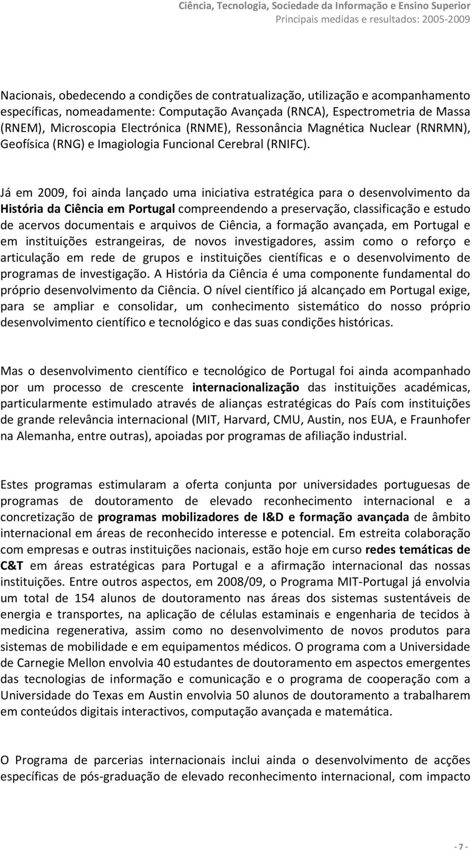Já em 2009, foi ainda lançado uma iniciativa estratégica para o desenvolvimento da História da Ciência em Portugal compreendendo a preservação, classificação e estudo de acervos documentais e