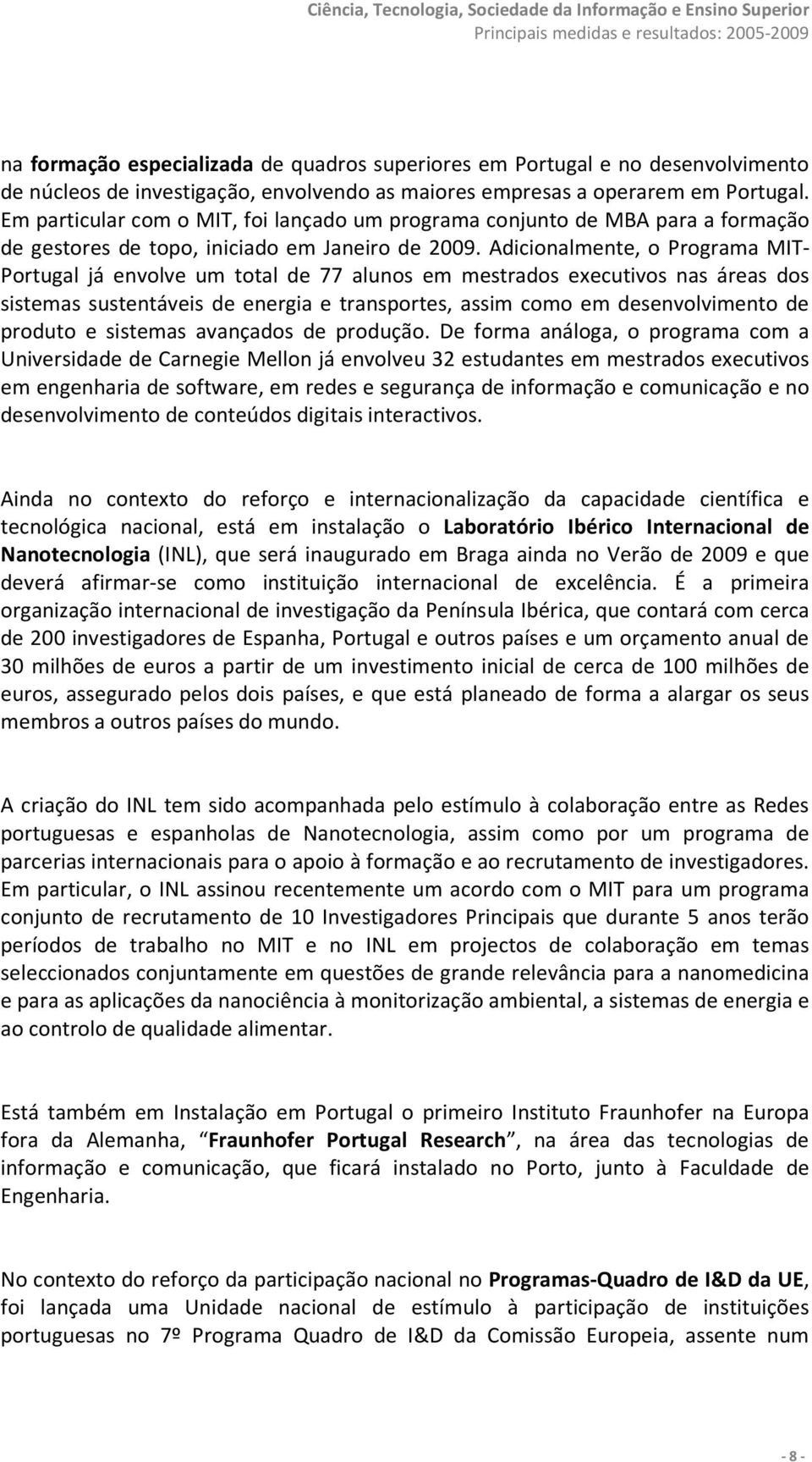 Adicionalmente, o Programa MIT- Portugal já envolve um total de 77 alunos em mestrados executivos nas áreas dos sistemas sustentáveis de energia e transportes, assim como em desenvolvimento de