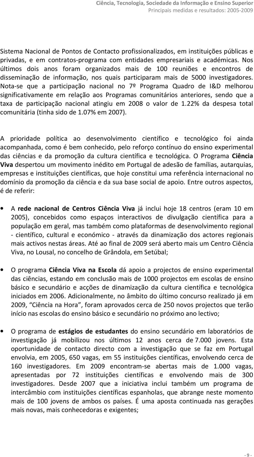 Nota-se que a participação nacional no 7º Programa Quadro de I&D melhorou significativamente em relação aos Programas comunitários anteriores, sendo que a taxa de participação nacional atingiu em