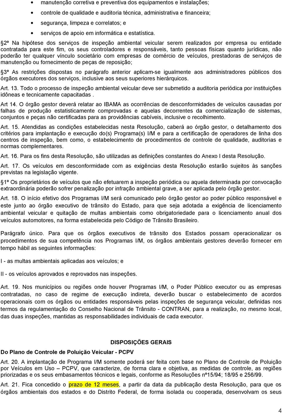 2º Na hipótese dos serviços de inspeção ambiental veicular serem realizados por empresa ou entidade contratada para este fim, os seus controladores e responsáveis, tanto pessoas físicas quanto