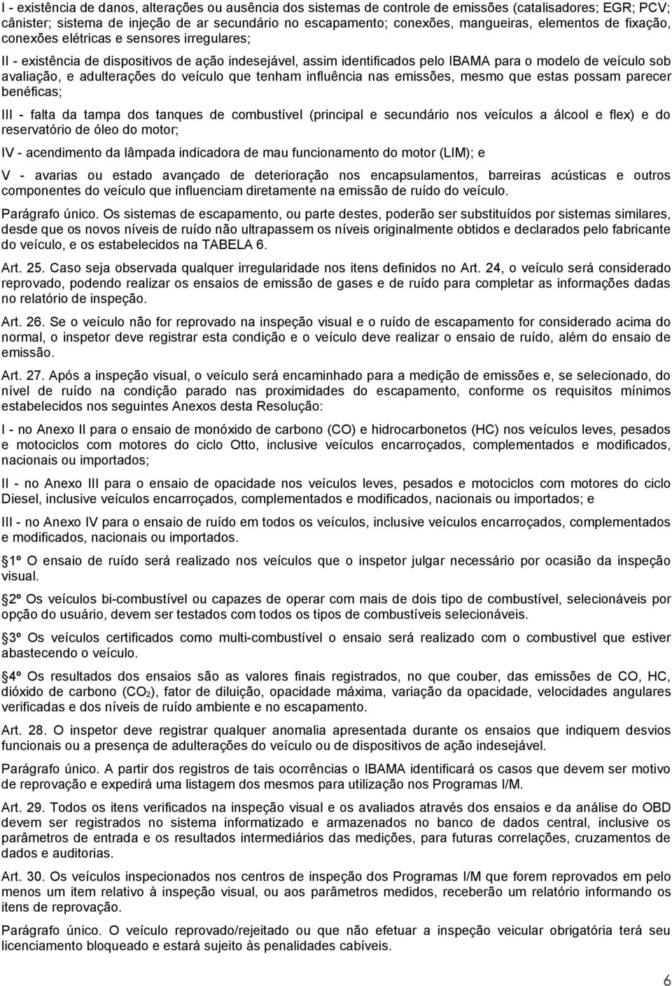 adulterações do veículo que tenham influência nas emissões, mesmo que estas possam parecer benéficas; III - falta da tampa dos tanques de combustível (principal e secundário nos veículos a álcool e