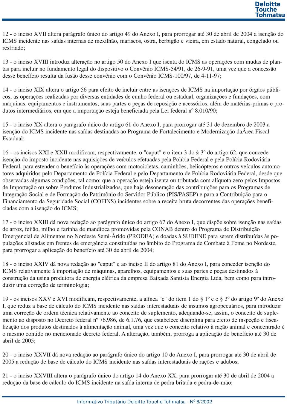 do dispositivo o Convênio ICMS-54/91, de 26-9-91, uma vez que a concessão desse benefício resulta da fusão desse convênio com o Convênio ICMS-100/97, de 4-11-97; 14 - o inciso XIX altera o artigo 56