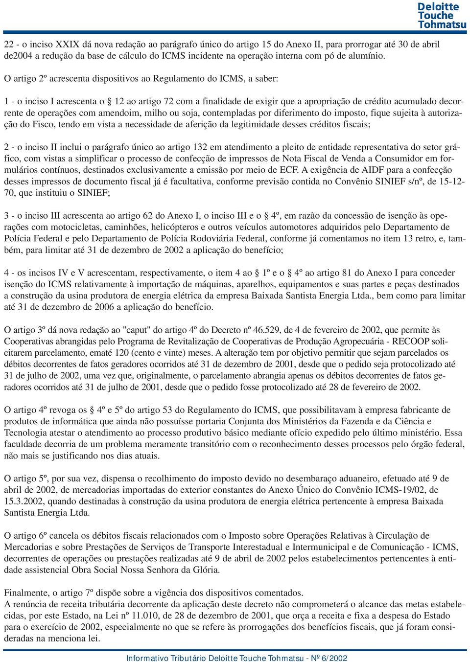 O artigo 2º acrescenta dispositivos ao Regulamento do ICMS, a saber: 1 - o inciso I acrescenta o 12 ao artigo 72 com a finalidade de exigir que a apropriação de crédito acumulado decorrente de