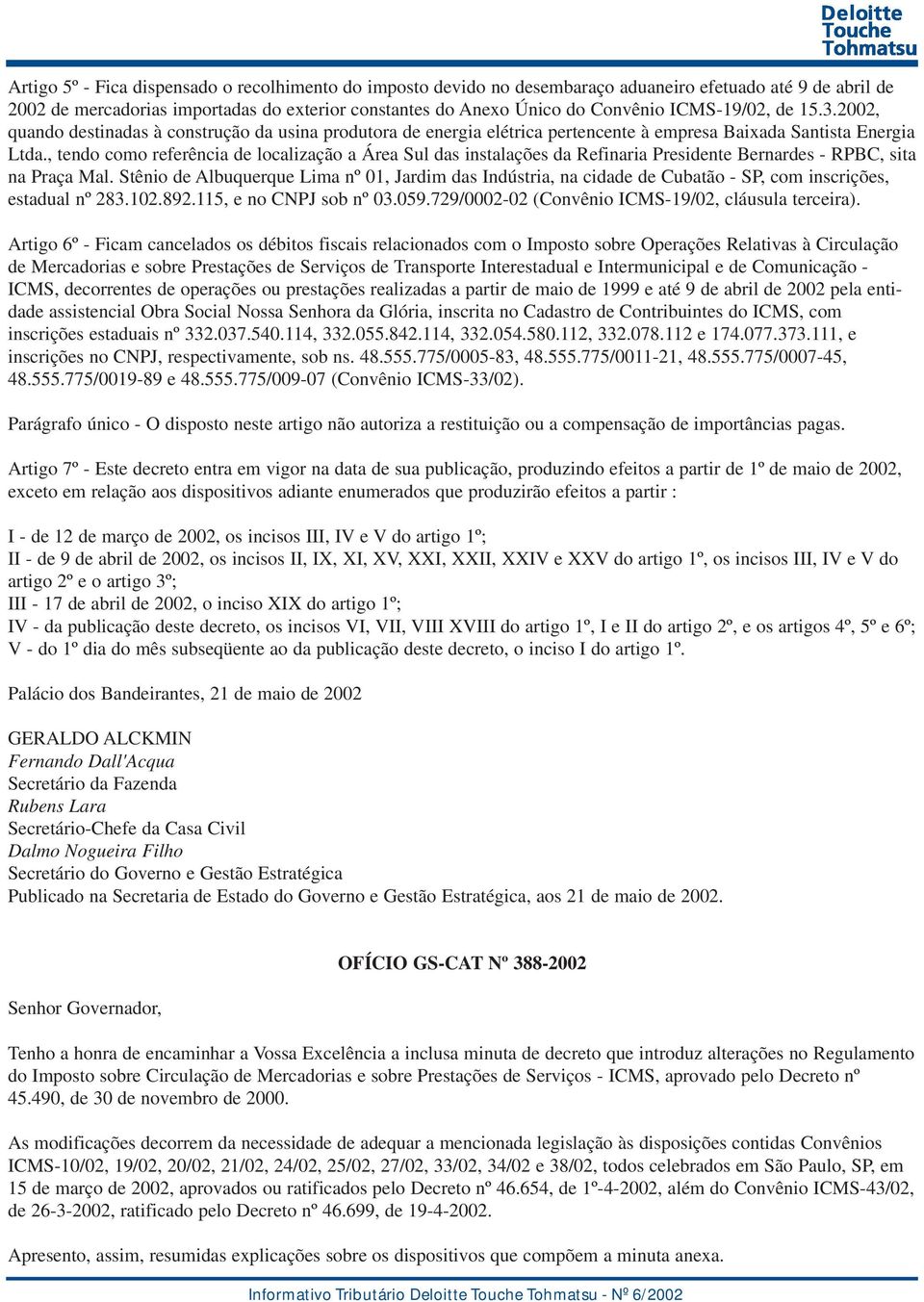 , tendo como referência de localização a Área Sul das instalações da Refinaria Presidente Bernardes - RPBC, sita na Praça Mal.