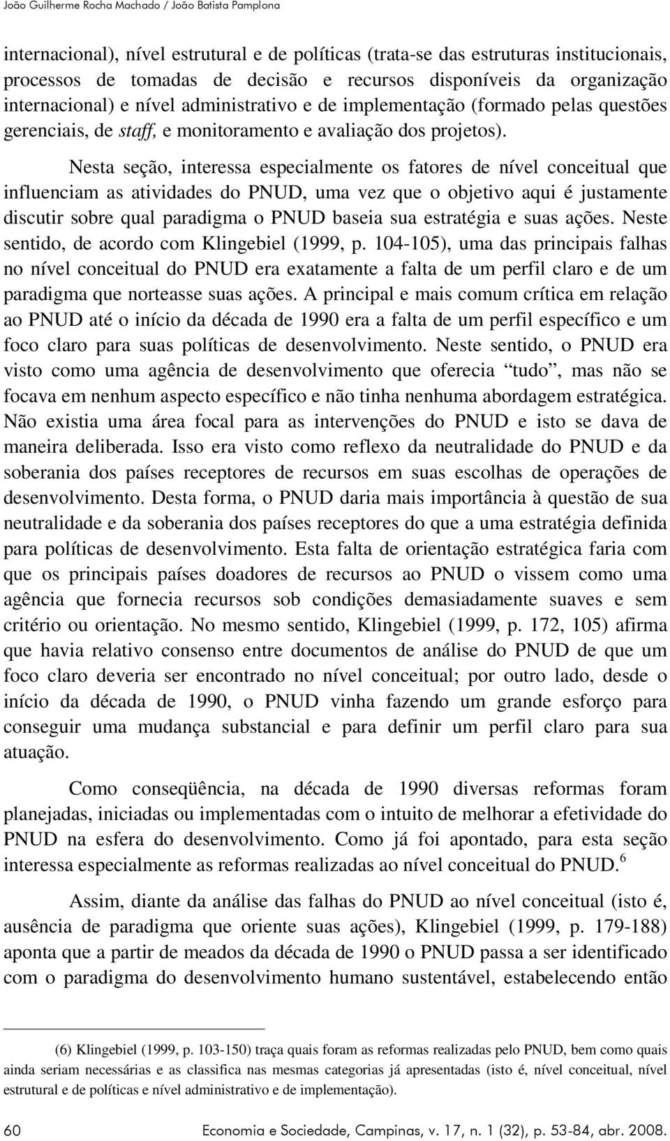 Nesta seção, interessa especialmente os fatores de nível conceitual que influenciam as atividades do PNUD, uma vez que o objetivo aqui é justamente discutir sobre qual paradigma o PNUD baseia sua