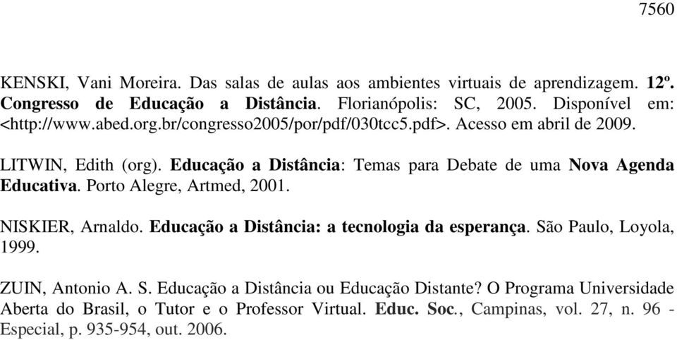 Educação a Distância: Temas para Debate de uma Nova Agenda Educativa. Porto Alegre, Artmed, 2001. NISKIER, Arnaldo. Educação a Distância: a tecnologia da esperança.