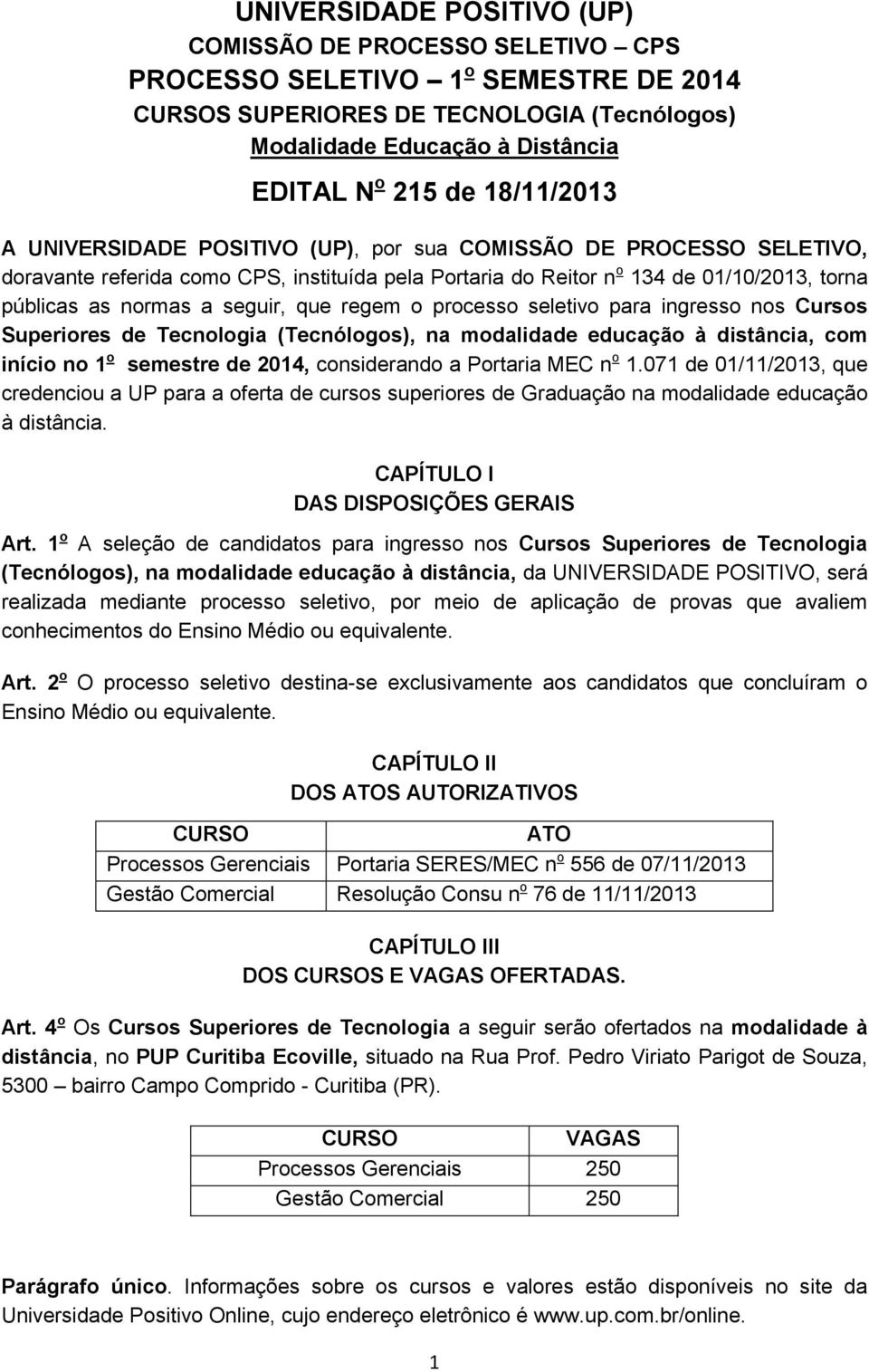 seguir, que regem o processo seletivo para ingresso nos Cursos Superiores de Tecnologia (Tecnólogos), na modalidade educação à distância, com início no 1 o semestre de 2014, considerando a Portaria